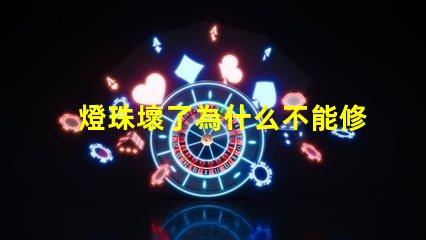 燈珠壞了為什么不能修 為什么燈珠老壞